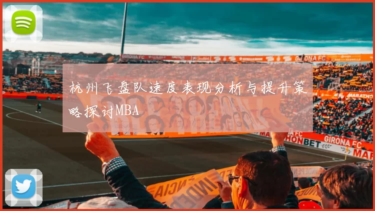 杭州飞盘队速度表现分析与提升策略探讨MBA