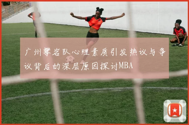 广州攀岩队心理素质引发热议与争议背后的深层原因探讨MBA
